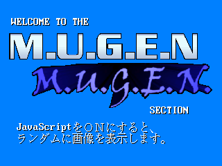 Welcome to the MUGEN section. JavascriptをONにしますと、ランダムに画像を表示します。